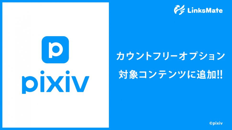 『pixiv』がMVNOサービス「LinksMate（リンクスメイト）」のカウントフリーオプション対象コンテンツとして2025年8月7日（木）より追加！